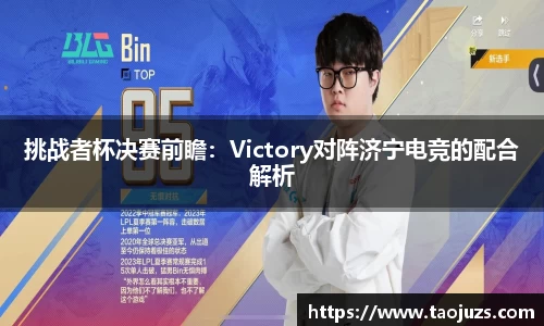 挑战者杯决赛前瞻：Victory对阵济宁电竞的配合解析